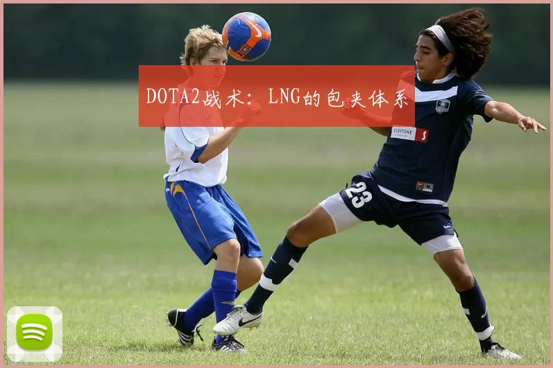 DOTA2战术：LNG的包夹体系