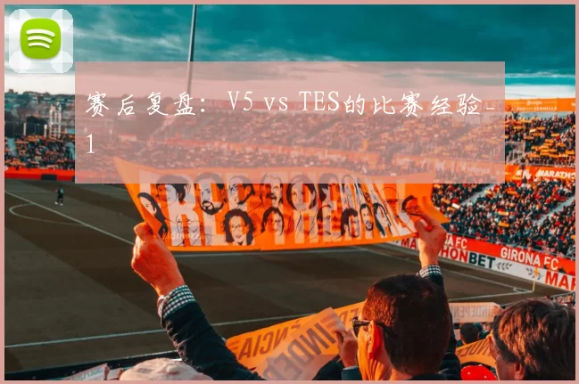 赛后复盘：V5 vs TES的比赛经验_1