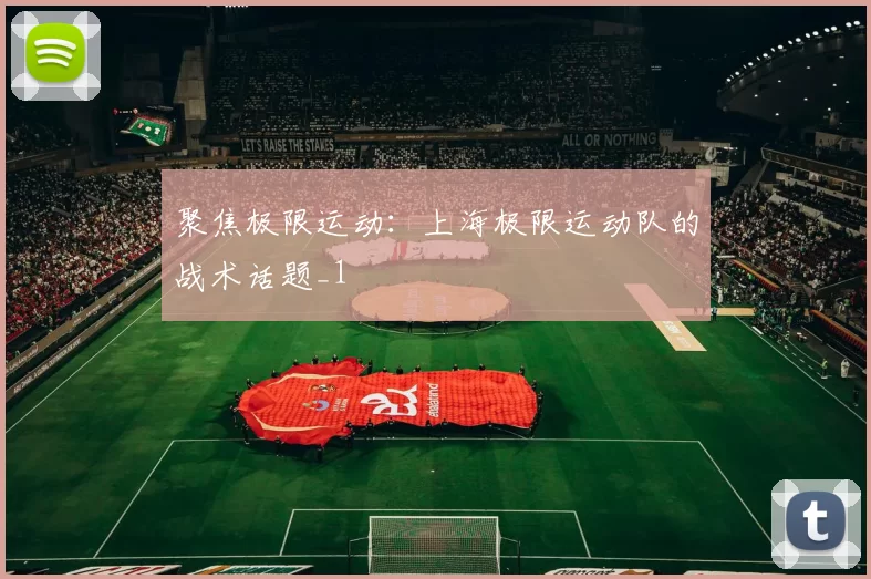 聚焦极限运动：上海极限运动队的战术话题_1